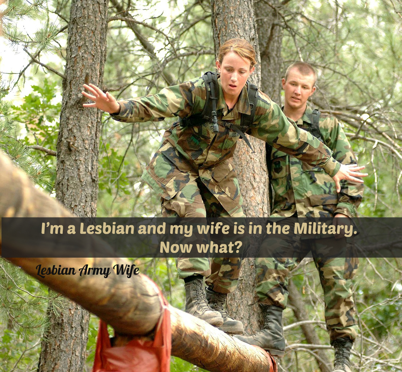 Im a Lesbian and my wife is in the Military